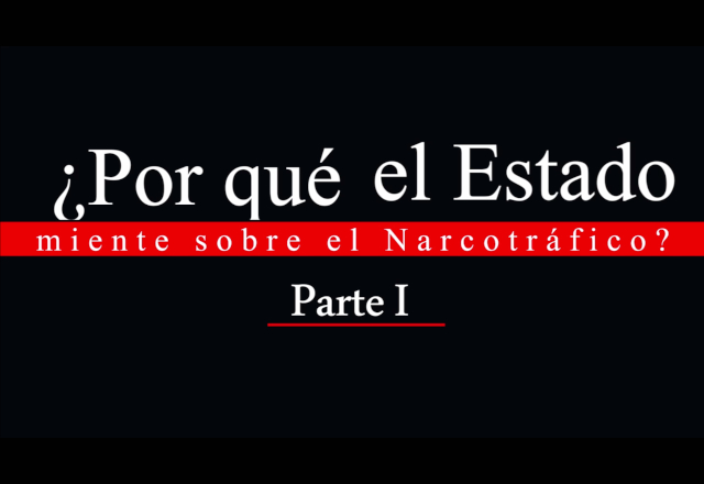 ¿Por qué el Estado miente sobre el narcotráfico? [Parte 1]